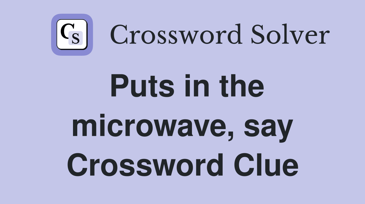 Puts in the microwave, say Crossword Clue Answers Crossword Solver